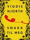 Vigdis Hjorth: Snakk til meg Vigdis Hjorth: Snakk til meg