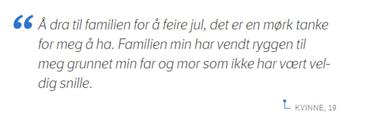 Å dra til familien for å feire jul, det er en mørk tanke for meg å ha. Familien min har vendt ryggen til meg grunnet min far og mor som ikke har vært veldig snille, kvinne 19.