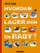 Anna Fiske / Cappelen Damm Forsiden til boka "Hvordan lager man en baby", av Anna Fiske.