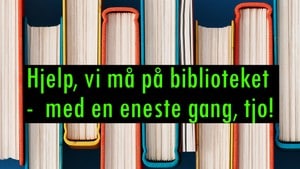 2. episode - Hjelp, vi må på biblioteket - med en eneste gang, tjo ...
