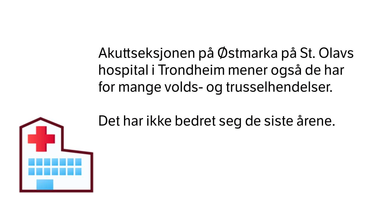 Akuttseksjonen på Østmarka på St. Olavs hospital i Trondheim mener også de har for mange volds- og trusselhendelser. Det har ikke bedret seg de siste årene.