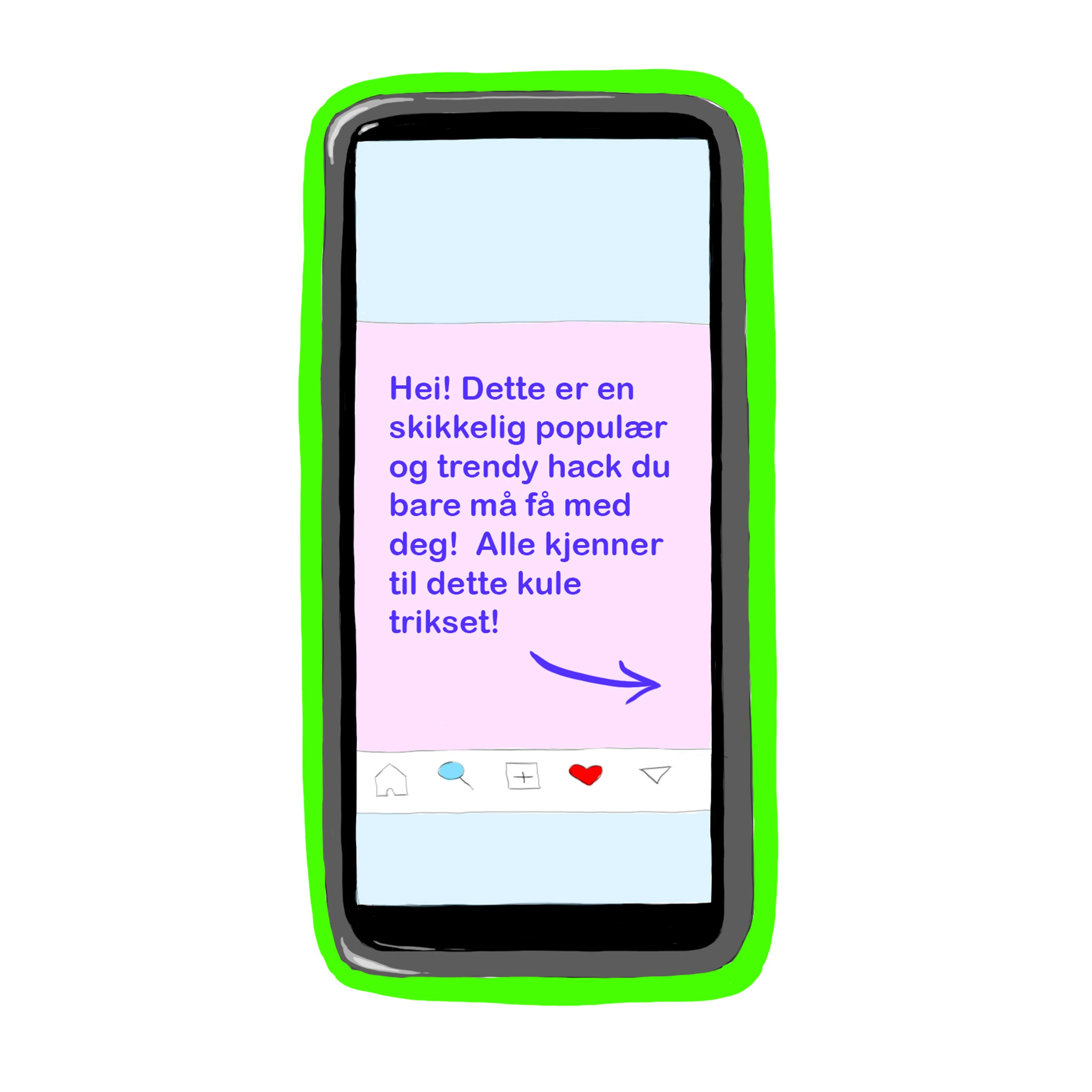 Illustrasjon av en mobiltelefon hvor vi ser rett på skjermen. På skjermen ser vi det som skal være et innlegg på sosiale medier. På innlegget står det en tekst "Hei! Dette er en skikkelig populær og trendy hack du bare må få med deg! Alle kjenner til dette kule trikset!" Teksten er i en klar, mørk blå farge og bakgrunnen i dus rosa.