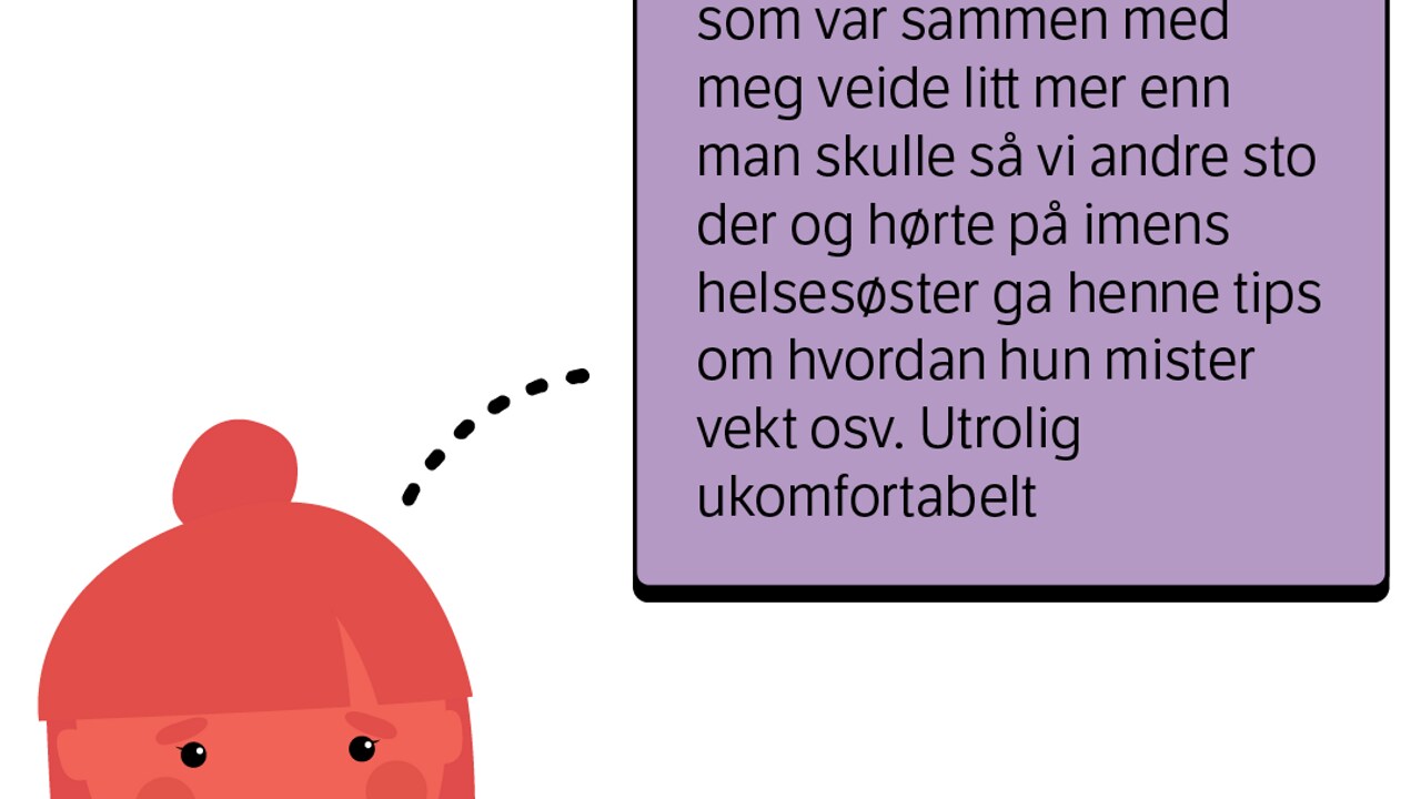 Det var fem av oss samtidig og alle fikk høre hverandres vekt. Hun ene som var sammen med meg veide litt mer enn man skulle så vi andre sto der og hørte på imens helsesøster ga henne tips om hvordan hun mister vekt osv. Utrolig ukomfortabelt