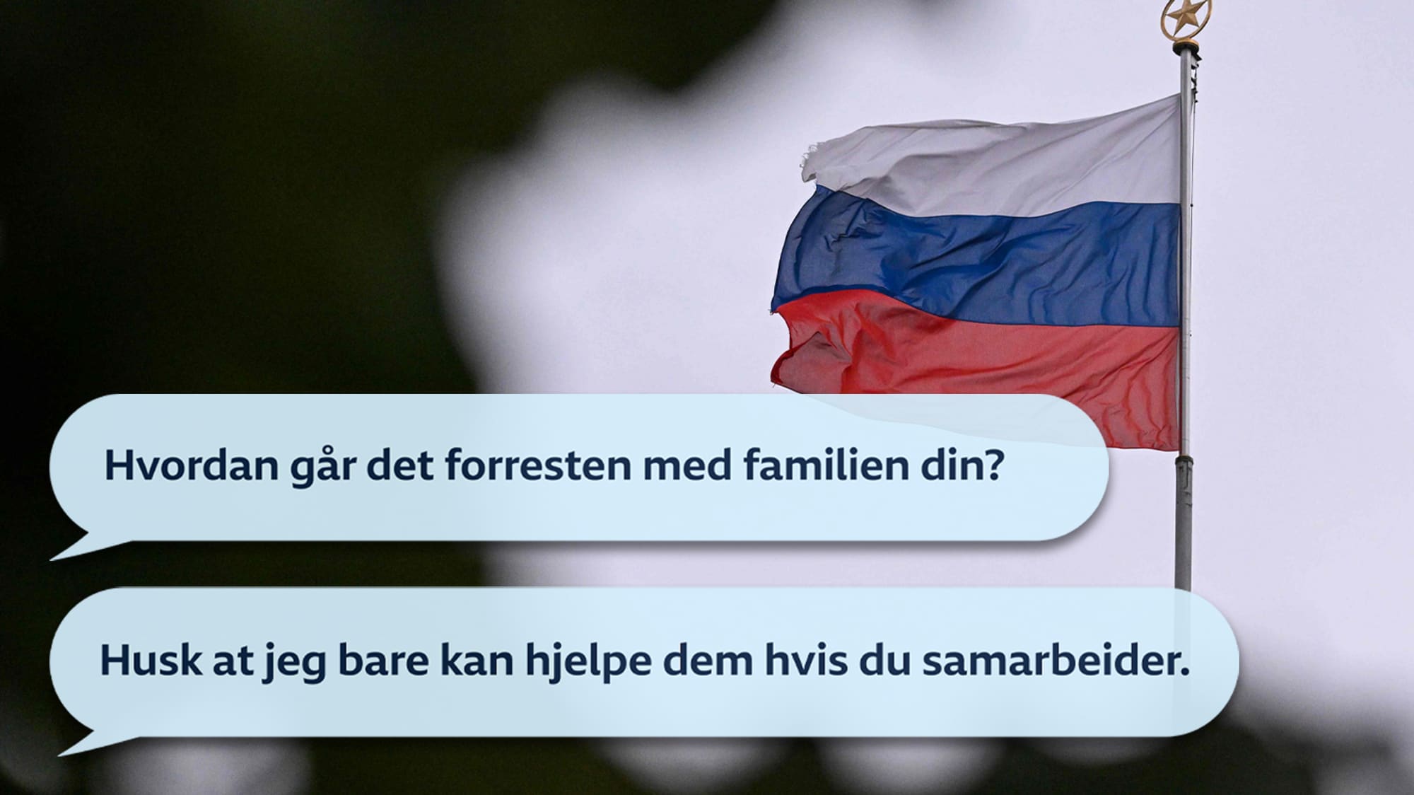 
To chattebobler over et bilde av et russisk flagg. I boblene står det "Hvordan går det forresten med familien din?" og "Husk at jeg bare kan hjelpe dem hvis du samarbeider". Dette er eksempler på vervingsforsøk i Norge som opprinnelig skjedde på russisk.